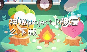 神姬project R版怎么下载