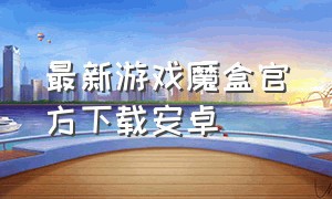 最新游戏魔盒官方下载安卓