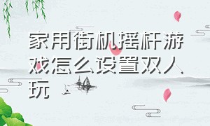 家用街机摇杆游戏怎么设置双人玩