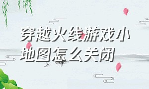 穿越火线游戏小地图怎么关闭