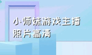 小师妹游戏主播照片高清