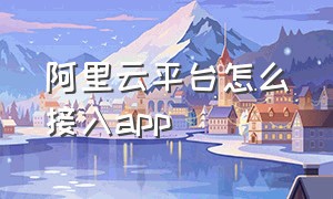 阿里云平台怎么接入app