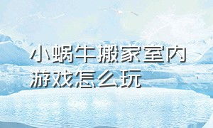 小蜗牛搬家室内游戏怎么玩