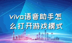 vivo语音助手怎么打开游戏模式