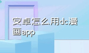 安卓怎么用dc漫画app