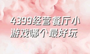 4399经营餐厅小游戏哪个最好玩