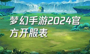梦幻手游2024官方开服表