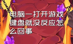 电脑一打开游戏键盘就没反应怎么回事