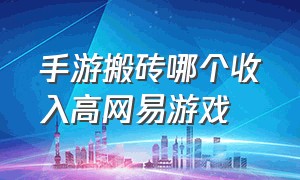 手游搬砖哪个收入高网易游戏