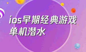 ios早期经典游戏单机潜水