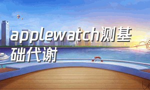 applewatch测基础代谢