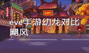 eve手游幼龙对比飓风