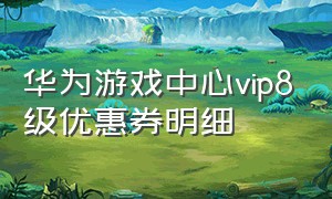 华为游戏中心vip8级优惠券明细