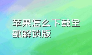 苹果怎么下载全部解锁版