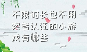 不限时长也不用实名认证的小游戏有哪些