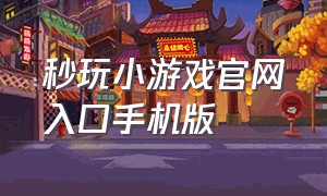 秒玩小游戏官网入口手机版