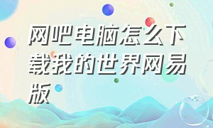 网吧电脑怎么下载我的世界网易版