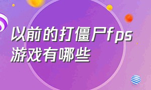 以前的打僵尸fps游戏有哪些