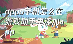 oppo手机怎么在游戏助手里添加app