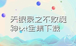 天眼录之不败魔神txt全集下载