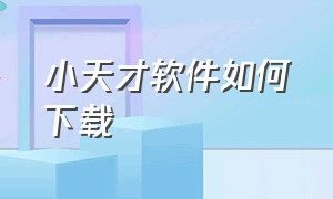 小天才软件如何下载