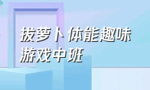 拔萝卜体能趣味游戏中班