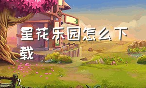 星花乐园怎么下载