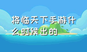 将临天下手游什么时候出的