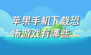 苹果手机下载恐怖游戏有哪些