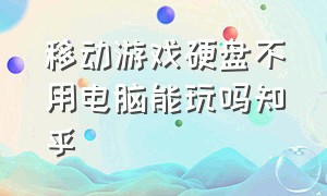 移动游戏硬盘不用电脑能玩吗知乎