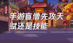 手游盲僧先攻天赋还是技能