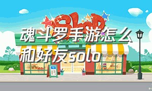 魂斗罗手游怎么和好友solo