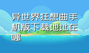 异世界狂想曲手机版下载地址在哪