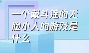 一个戴斗篷的无脸小人的游戏是什么