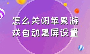 怎么关闭苹果游戏自动黑屏设置