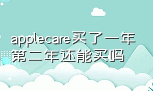 applecare买了一年第二年还能买吗