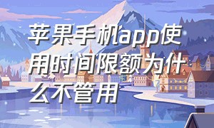 苹果手机app使用时间限额为什么不管用