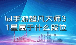 lol手游超凡大师31星属于什么段位