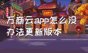 万商云app怎么没办法更新版本