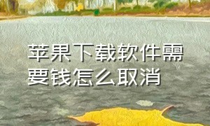 苹果下载软件需要钱怎么取消