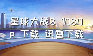 星球大战8 1080p 下载 迅雷下载