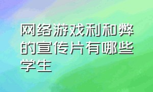 网络游戏利和弊的宣传片有哪些学生