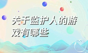 关于监护人的游戏有哪些