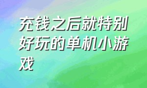 充钱之后就特别好玩的单机小游戏