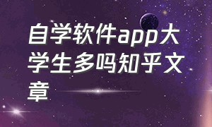 自学软件app大学生多吗知乎文章