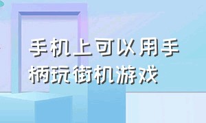 手机上可以用手柄玩街机游戏