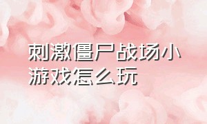 刺激僵尸战场小游戏怎么玩