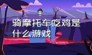 骑摩托车吃鸡是什么游戏