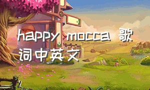 happy mocca 歌词中英文
