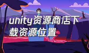 unity资源商店下载资源位置